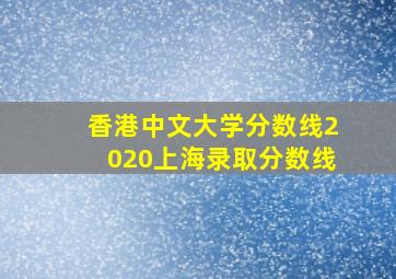 香港中文大学分数线2020上海录取分数线