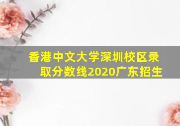 香港中文大学深圳校区录取分数线2020广东招生