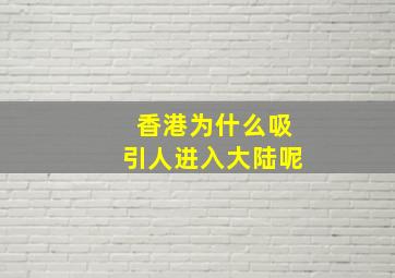 香港为什么吸引人进入大陆呢