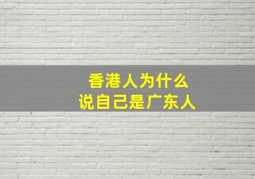 香港人为什么说自己是广东人