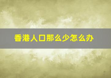 香港人口那么少怎么办