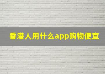 香港人用什么app购物便宜