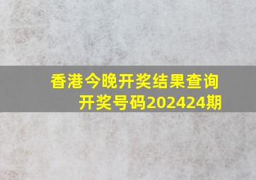 香港今晚开奖结果查询开奖号码202424期