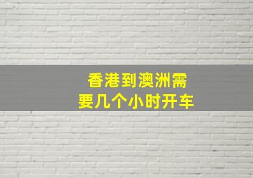 香港到澳洲需要几个小时开车