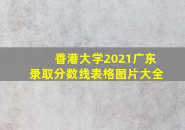 香港大学2021广东录取分数线表格图片大全