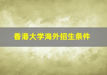 香港大学海外招生条件