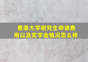 香港大学研究生申请费用以及奖学金情况怎么样