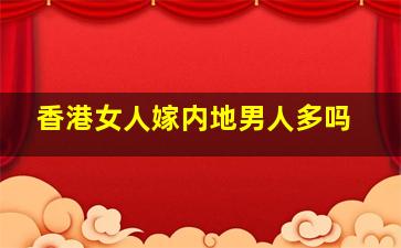 香港女人嫁内地男人多吗