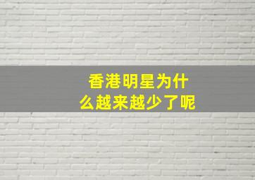 香港明星为什么越来越少了呢