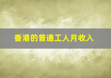 香港的普通工人月收入