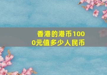 香港的港币1000元值多少人民币