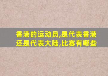 香港的运动员,是代表香港还是代表大陆,比赛有哪些