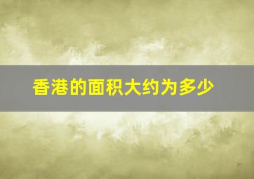 香港的面积大约为多少