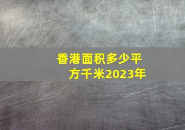 香港面积多少平方千米2023年