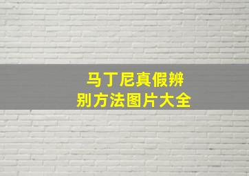 马丁尼真假辨别方法图片大全