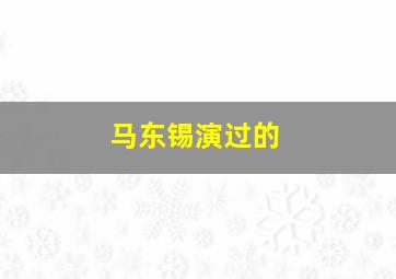 马东锡演过的