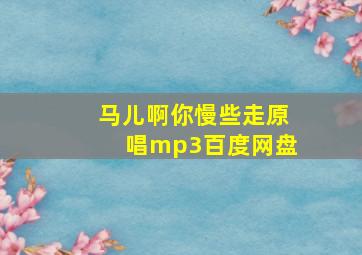 马儿啊你慢些走原唱mp3百度网盘