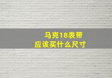 马克18表带应该买什么尺寸