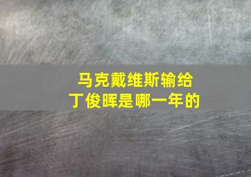 马克戴维斯输给丁俊晖是哪一年的