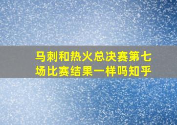 马刺和热火总决赛第七场比赛结果一样吗知乎