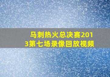 马刺热火总决赛2013第七场录像回放视频