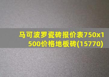 马可波罗瓷砖报价表750x1500价格地板砖(15770)