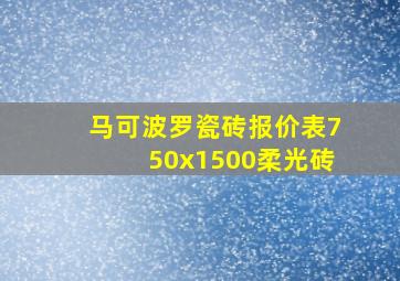 马可波罗瓷砖报价表750x1500柔光砖