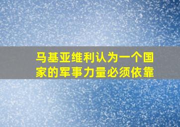 马基亚维利认为一个国家的军事力量必须依靠