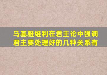 马基雅维利在君主论中强调君主要处理好的几种关系有