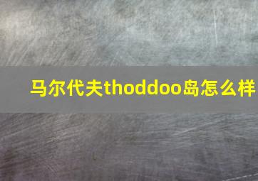 马尔代夫thoddoo岛怎么样