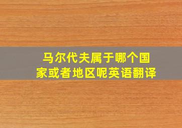 马尔代夫属于哪个国家或者地区呢英语翻译