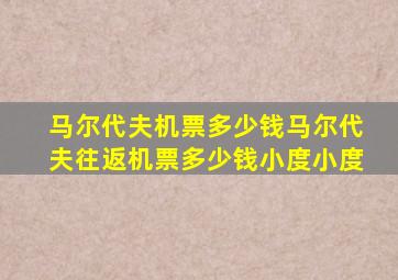 马尔代夫机票多少钱马尔代夫往返机票多少钱小度小度