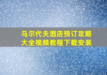 马尔代夫酒店预订攻略大全视频教程下载安装