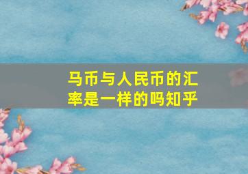 马币与人民币的汇率是一样的吗知乎