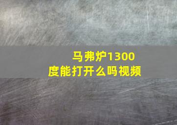 马弗炉1300度能打开么吗视频