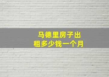 马德里房子出租多少钱一个月