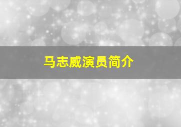 马志威演员简介