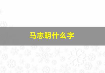 马志明什么字