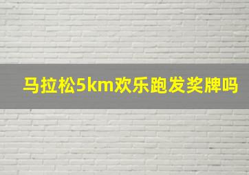 马拉松5km欢乐跑发奖牌吗