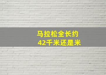 马拉松全长约42千米还是米