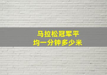 马拉松冠军平均一分钟多少米