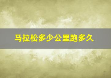 马拉松多少公里跑多久