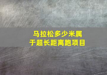 马拉松多少米属于超长距离跑项目