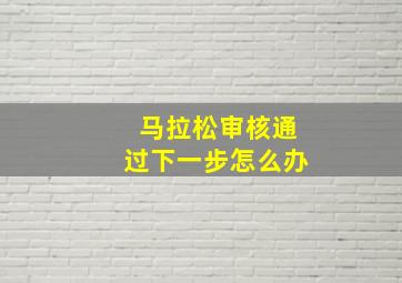 马拉松审核通过下一步怎么办