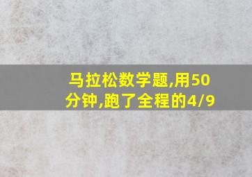 马拉松数学题,用50分钟,跑了全程的4/9