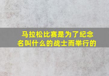 马拉松比赛是为了纪念名叫什么的战士而举行的