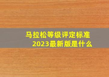 马拉松等级评定标准2023最新版是什么