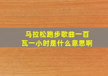 马拉松跑步歌曲一百瓦一小时是什么意思啊