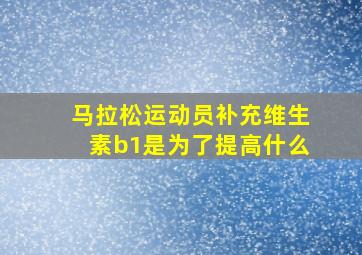 马拉松运动员补充维生素b1是为了提高什么