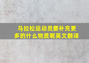 马拉松运动员要补充更多的什么物质呢英文翻译